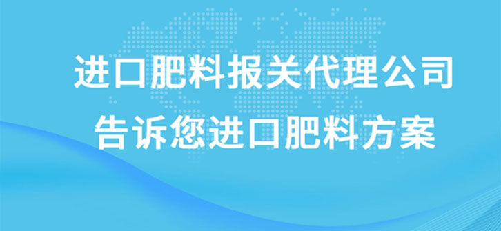 進(jìn)口肥料報(bào)關(guān)代理公司告訴您進(jìn)口肥料方案